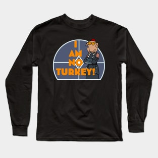 I am no Turkey! Long Sleeve T-Shirt